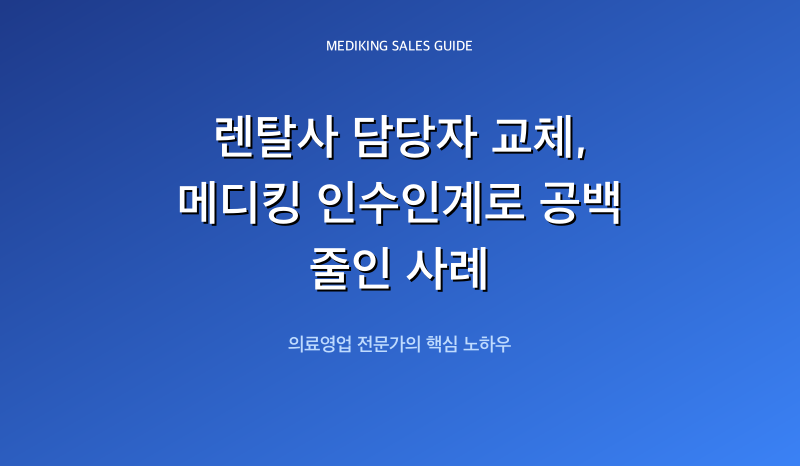 렌탈사 담당자 교체, 메디킹 인수인계로 공백 줄인 사례