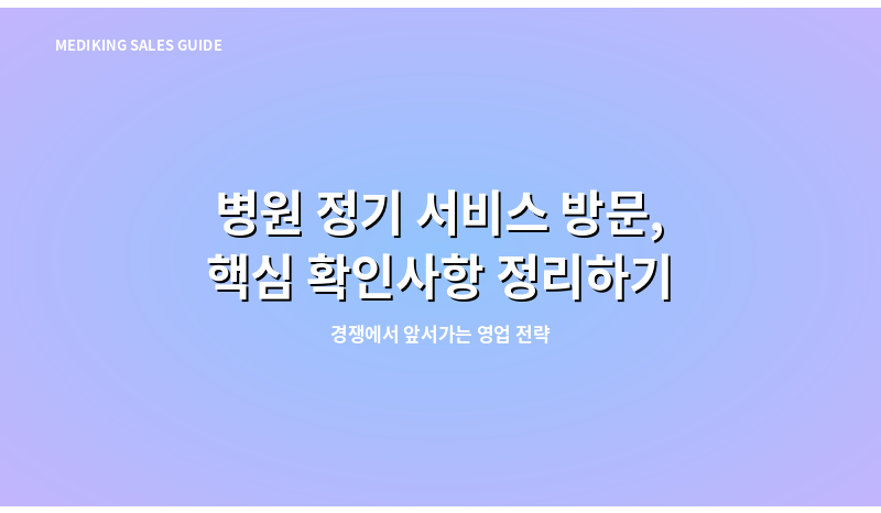 병원 정기 서비스 방문, 핵심 확인사항 정리하기