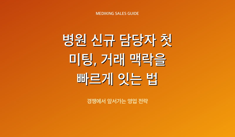 병원 신규 담당자 첫 미팅, 거래 맥락을 빠르게 잇는 법